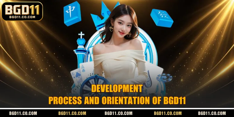 Development Process and Orientation of BGD11