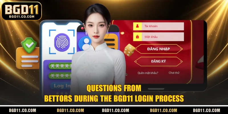 Questions from bettors during the BGD11 login process