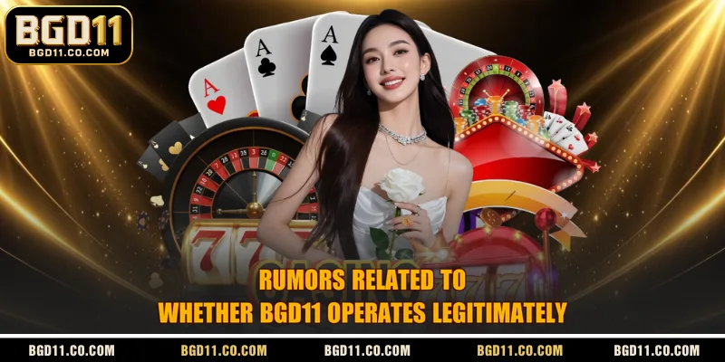 Rumors related to whether BGD11 operates legitimately